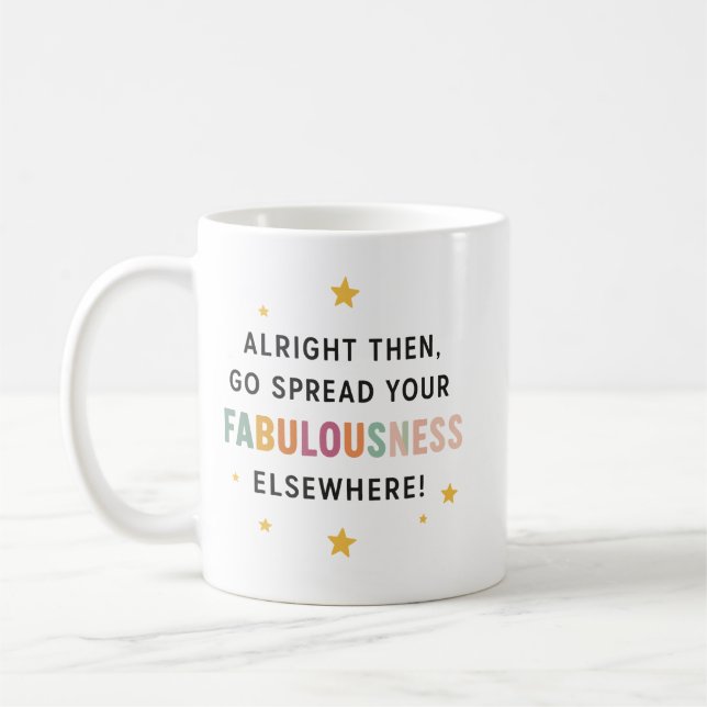 Go Spread Your Fabulousness Elsewhere! – coworker Coffee Mug (Left)