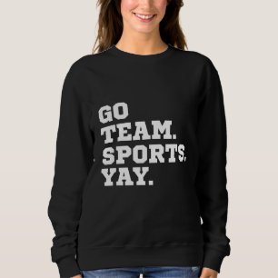 Go Team Sports Yay, Funny Sports, Sports Lovers Sweatshirt