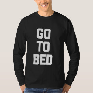 Go To Bed - Funny Saying Sarcastic Humour Cute Coo T-Shirt
