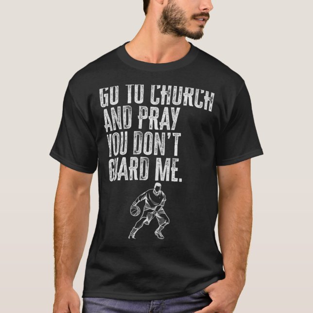 Go To Church And Pray You Don't Guard Me _ Basketb T-Shirt (Front)