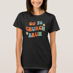 Go To Church Bruh Christian Groovy Retro 1 T-Shirt