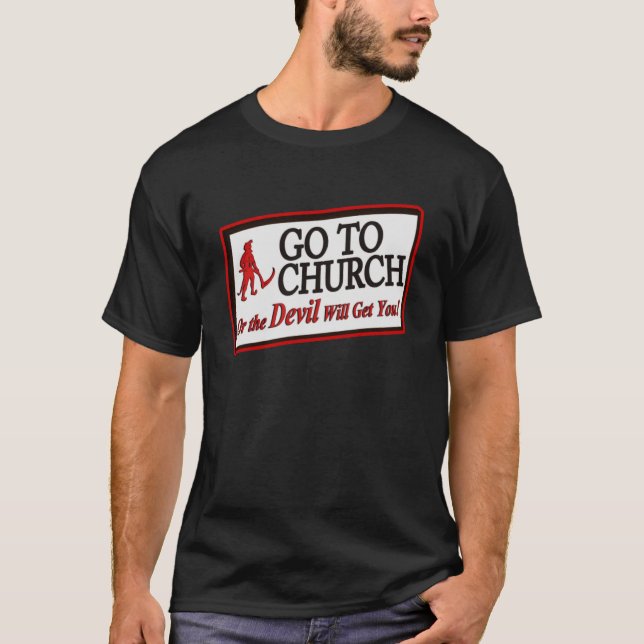 GO TO CHURCH OR THE DEVIL WILL GET YOU  1 T-Shirt (Front)