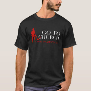GO TO CHURCH OR THE DEVIL WILL GET YOU T-Shirt