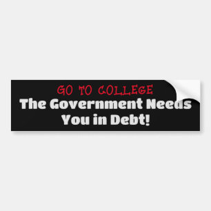 Go To College, Govt needs you in Debt Bumper Sticker