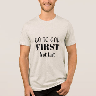 Go To God First Not Last - Christian Tri-Blend Shirt