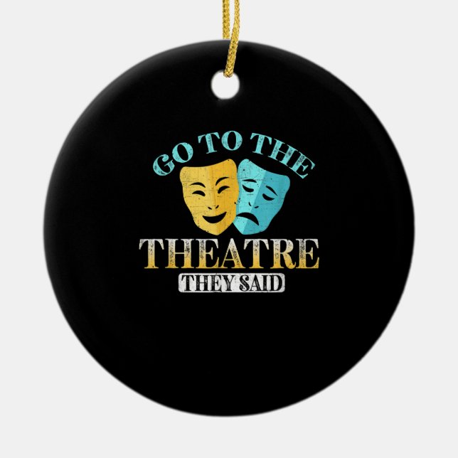 Go To The Theatre - Funny Drama Rehearsal Actor Ceramic Ornament (Front)
