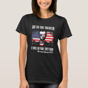 Go To The Theatre They Said Abraham Lincoln 4th Of T-Shirt