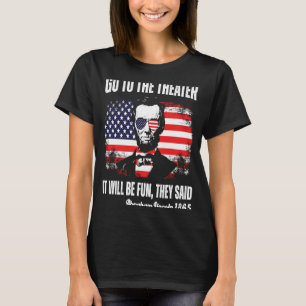 Go To The Theatre They Said Abraham Lincoln 4th Of T-Shirt