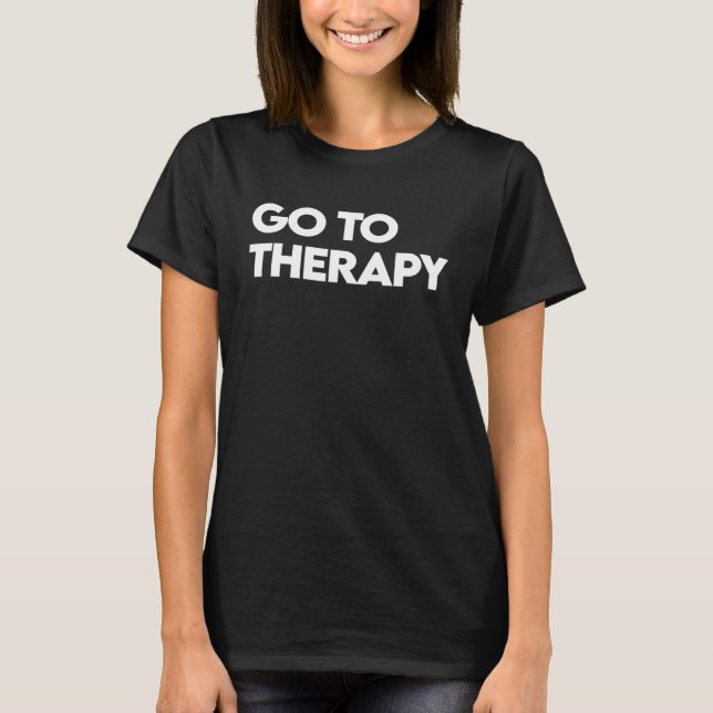 Go To Therapy  Mental Health Love yourself Healing T-Shirt (Front)