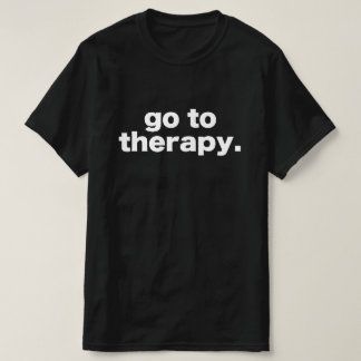 go to therapy T-Shirt