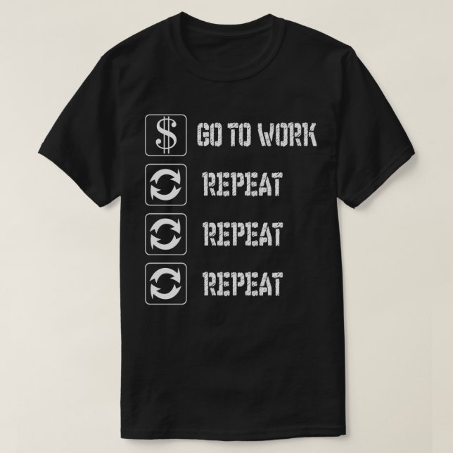 GO TO WORK AND REPEAT T-Shirt (Design Front)