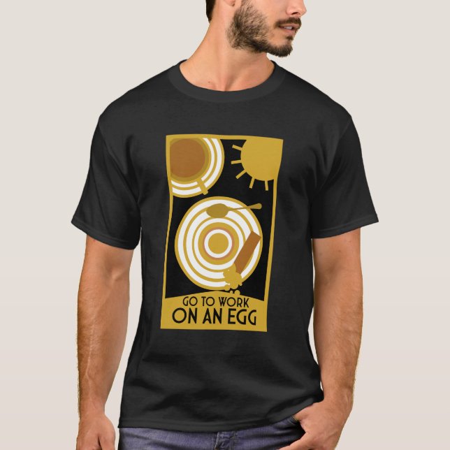 Go To Work On An Egg Wall Art T-Shirt (Front)