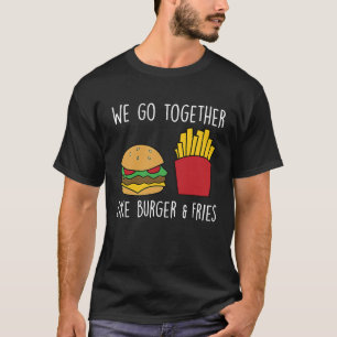 Go Together Fries Cheeseburger Fast Food Burger T-Shirt