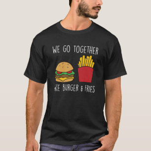 Go Together Fries Cheeseburger Fast Food Burger T-Shirt