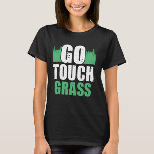 Go Touch Grass Outside Meme Funny Joke Touch Grass T-Shirt