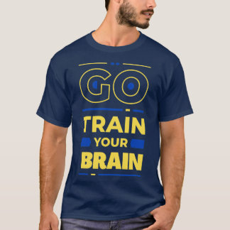 Go train your brain Motivational quote Typography T-Shirt