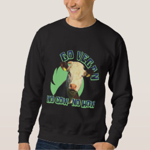 Go Vegan No Cow No How Vegetarian Plant Based Sweatshirt