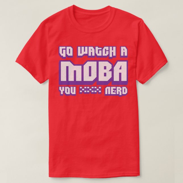 Go Watch A MOBA You Nerd T-Shirt (Design Front)