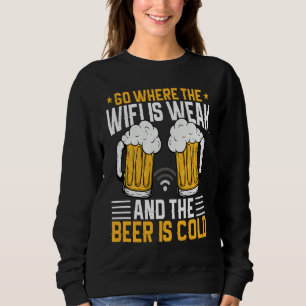 Go where the WIFI is weak and the beer is cold Sweatshirt