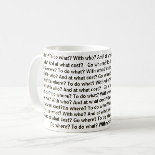 Go where? To do what? With who? And at what cost? Coffee Mug