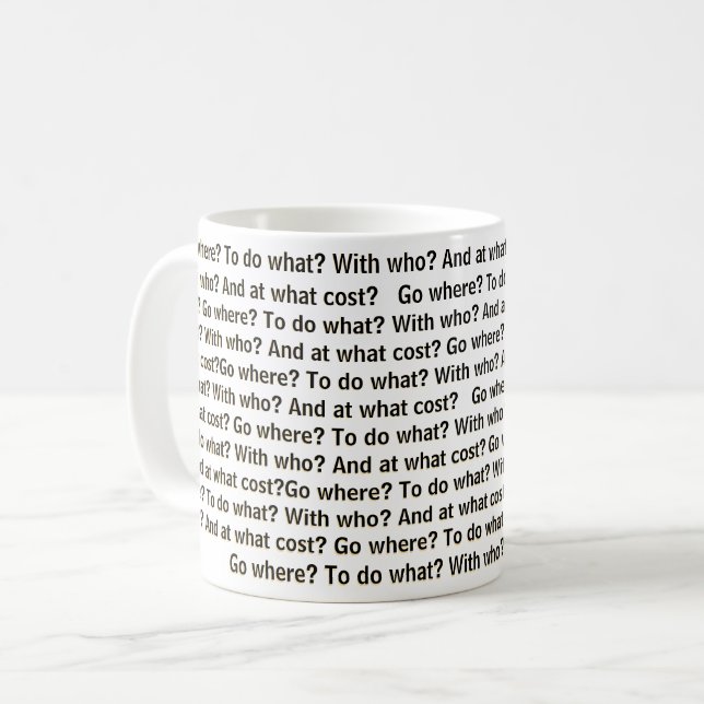 Go where? To do what? With who? And at what cost?  Coffee Mug (Front Left)