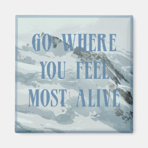 Go where you feel most alive mountain magnet