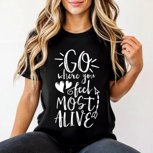 Go where you feel most alive T-Shirt