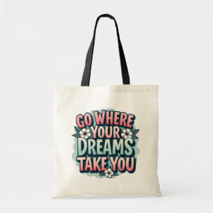 Go Where Your Dreams Take You Motivation Tote Bag