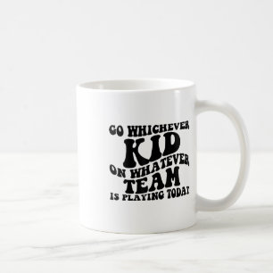 Go Whichever Kid Playing Whatever Team Is Playing Coffee Mug