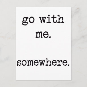 Go with me. Somewhere. Romantic Postcard