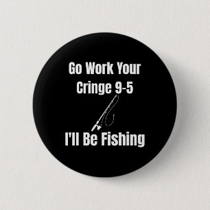 Go Work Your Cringe 9-5 I'll Be Fishing Meme Funny 6 Cm Round Badge