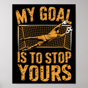 Goal Keeper And Soccer Player, My Goal Is To Stop Poster
