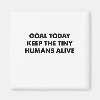 Goal today keep the tiny humans alive magnet