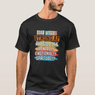 Goal Weight Strong Physically Mentally Emotionally T-Shirt