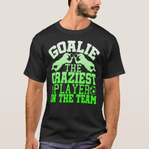 Goalie Craziest Player On The Team T-Shirt