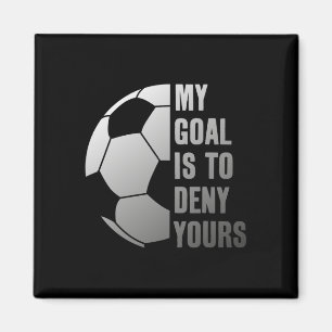 Goalie My Goal Is To Deny Yours Soccer Goalkeeper Magnet