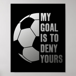 Goalie My Goal Is To Deny Yours Soccer Goalkeeper  Poster