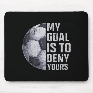 Goalie My Goal Is To Deny Yours Soccer Player Goal Mouse Pad