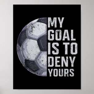 Goalie My Goal Is To Deny Yours Soccer Player Goal Poster