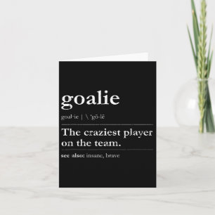 Goalie The Craziest Player On The Team See Also - Card