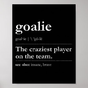 Goalie The Craziest Player On The Team See Also -  Poster