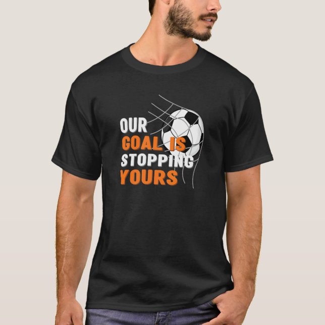 Goalie Youth Soccer Team Our Goal Stopping Yours S T-Shirt (Front)