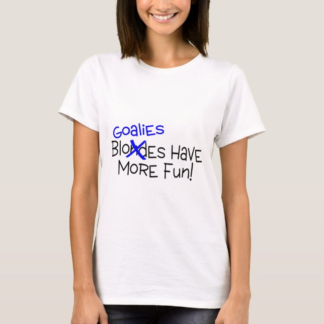 Goalies Have More Fun T-Shirt (Front)