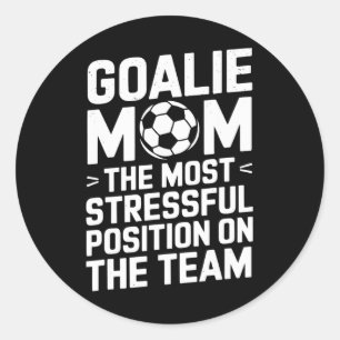 Goalkeeper Mother, The Most Stressful Position On Classic Round Sticker