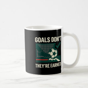 Goals Don't Get Handed Out Soccer Fan Graphic  Coffee Mug