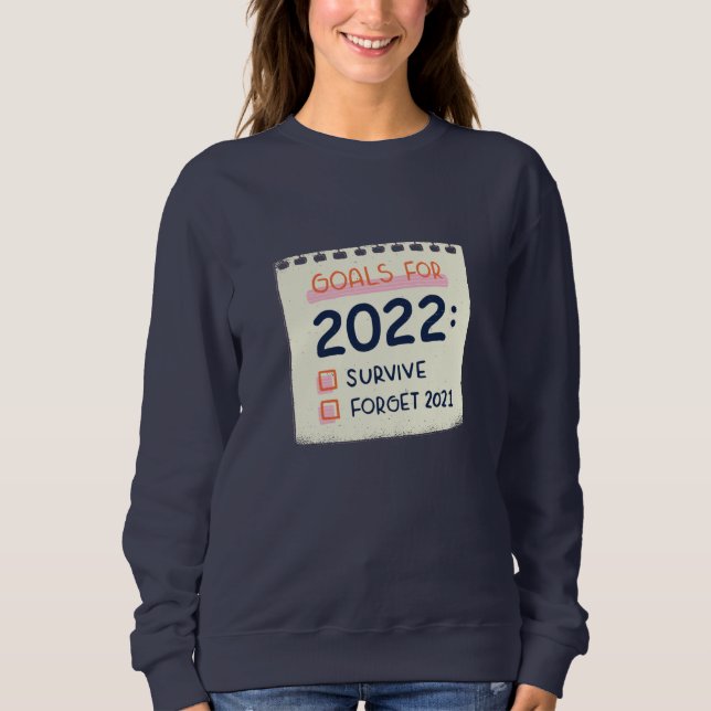 Goals for 2022: Survive, Forget 2021 Sweatshirt (Front)