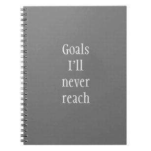 Goals I'll Never Reach Funny Notebook