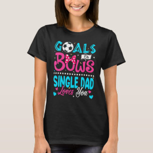 Goals Or Bows  Single Dad Loves You Gender Reveal  T-Shirt
