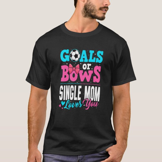 Goals Or Bows Single Mum Loves You Gender Reveal P T-Shirt (Front)