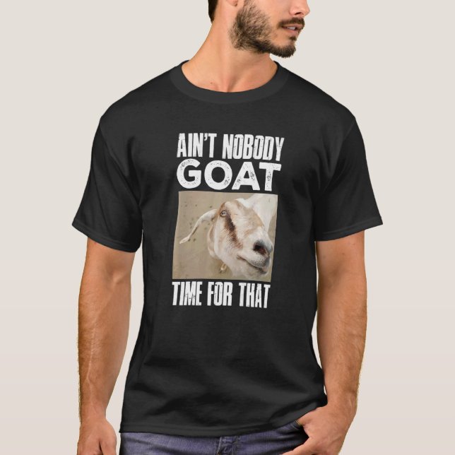 Goat Farmer Ain'T Nobody Goat Time For That   T-Shirt (Front)